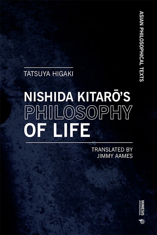 『Kitarō Nishida’s Philosophy of Life: Thought That Resonates With Bergson and Deleuze (Asian Philosophical Texts)』