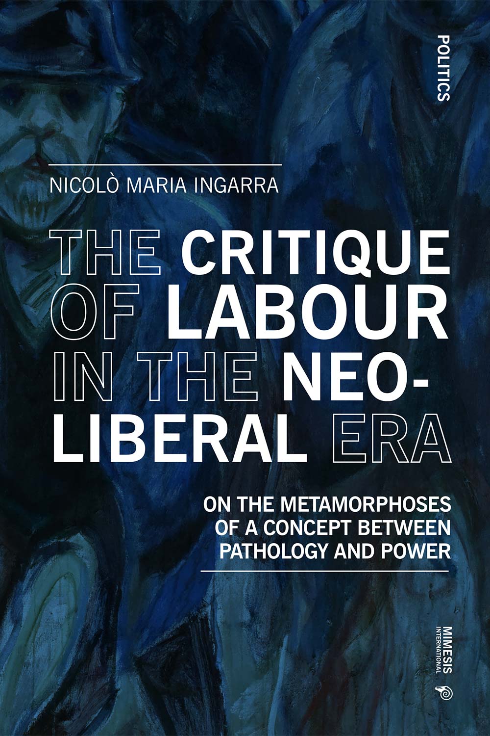 The Critique of Labour in the Neoliberal Era. On the Metamorphoses of a Concept between Pathology and Power